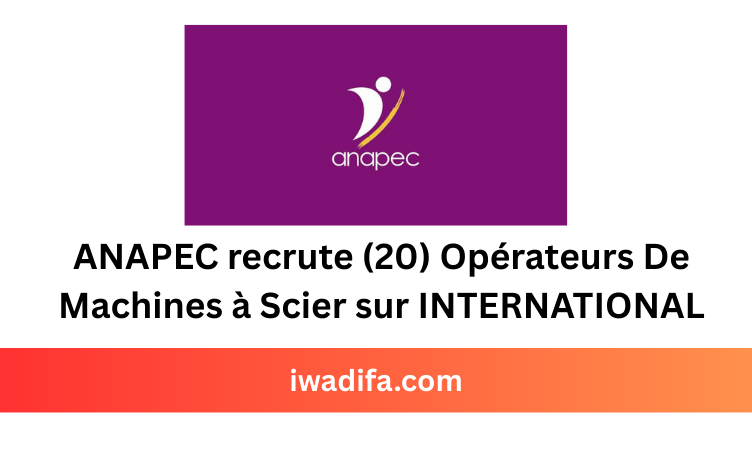 ANAPEC recrute (20) Opérateurs De Machines à Scier sur INTERNATIONAL recrutement emploi maroc