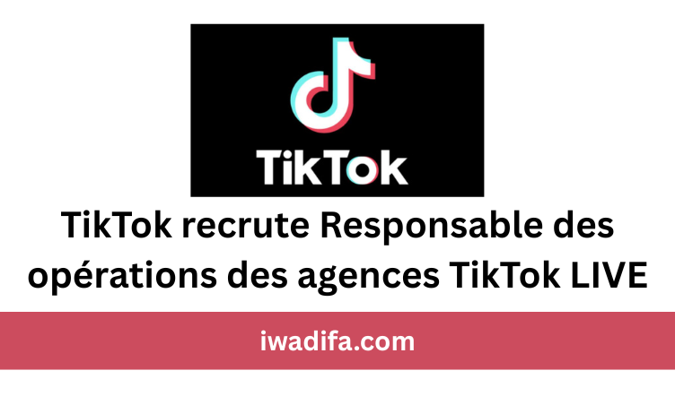 TikTok recrute Responsable des opérations des agences TikTok LIVE recrutement alwadifa maroc