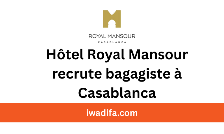 royal mansour casablanca recute bagagiste alwadifa maroc